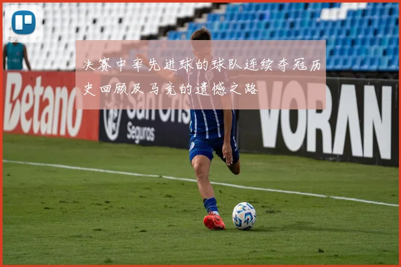 决赛中率先进球的球队连续夺冠历史回顾及马竞的遗憾之路