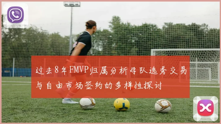 过去8年FMVP归属分析母队选秀交易与自由市场签约的多样性探讨